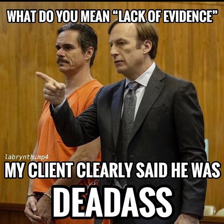 ebaums world dank memes - jorge de guzman better call saul - What Do You Mean Lack Of Evidence" labrynth.mp4 My Client Clearly Said He Was S Deadass