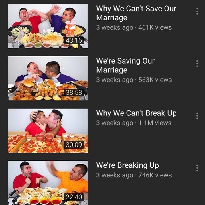ebaums world dank memes - junk food - Why We Can't Save Our Marriage 3 weeks ago 4616 views We're Saving Our Marriage 3 weeks ago. views Why We Can't Break Up 3 weeks ago 1.1M views We're Breaking Up 3 weeks ago views