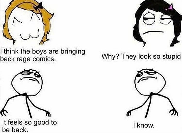 ebaums world dank memes - rage comics - I think the boys are bringing back rage comics. Why? They look so stupid It feels so good to be back. I know.