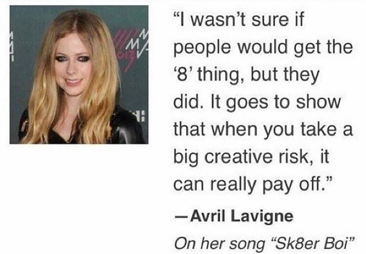 ebaums world dank memes - avril lavigne on sk8er boi risk - "I wasn't sure if My people would get the '8' thing, but they did. It goes to show that when you take a big creative risk, it can really pay off." Avril Lavigne On her song Sk8er Boi"