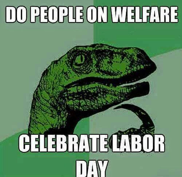 labor day memes - funny meme 18+ - Do People On Welfare Celebrate Labor Day