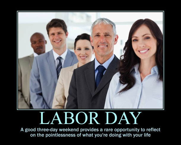 labor day memes - suit - Labor Day A good threeday weekend provides a rare opportunity to reflect on the pointlessness of what you're doing with your life