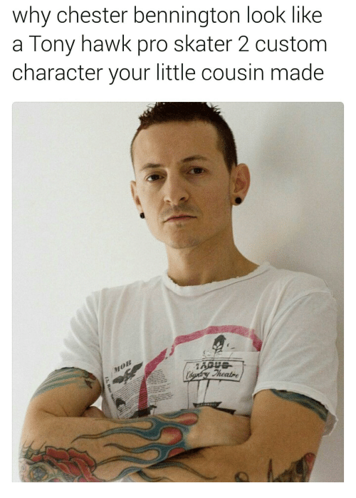 why chester bennington look like a Tony hawk pro skater 2 custom character your little cousin made