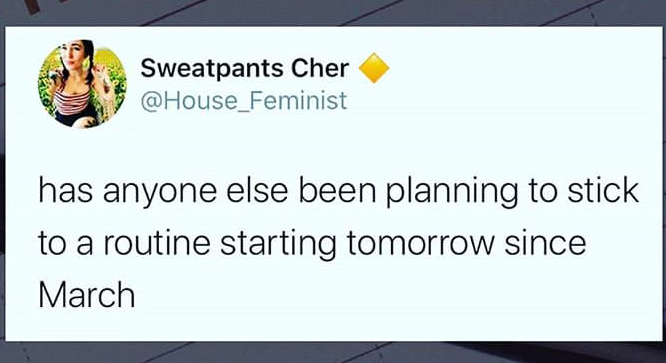 funny memes - presentation - Sweatpants Cher has anyone else been planning to stick to a routine starting tomorrow since March