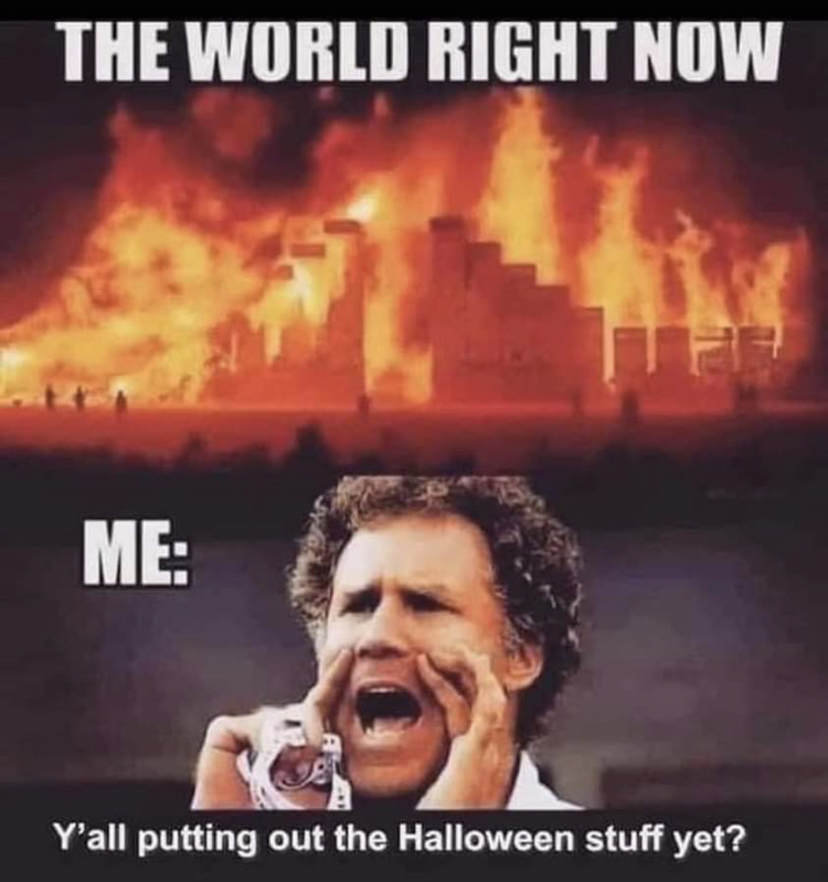 funny memes - will ferrell - The World Right Now Me Y'all putting out the Halloween stuff yet?