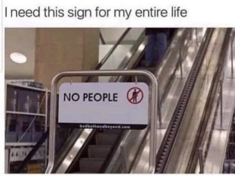 funny memes - no people sign meme - I need this sign for my entire life No People D