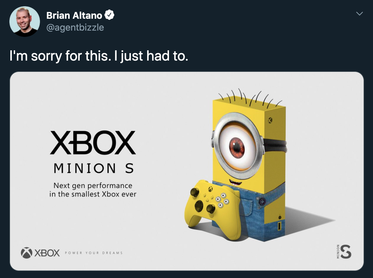 I'm sorry for this. I just had to. Xbox Minions Next gen performance in the smallest Xbox ever Xbox Power Your Dreams Minion S