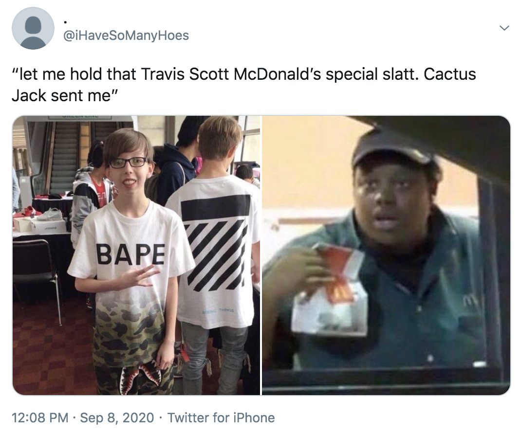 hypebeast meme - Hoes "let me hold that Travis Scott McDonald's special slatt. Cactus Jack sent me" . Twitter for iPhone