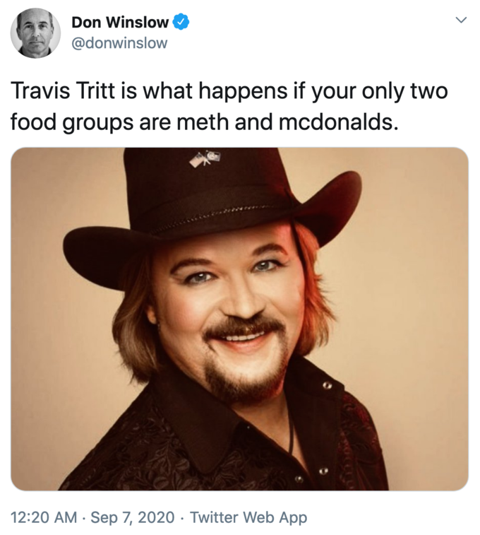 Don Winslow Travis Tritt is what happens if your only two food groups are meth and mcdonalds. . Twitter Web App