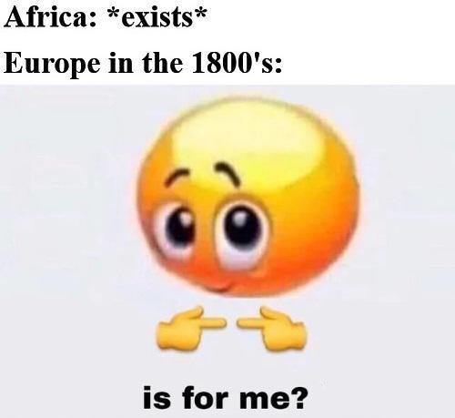is for me? emoji meme - happiness -  Africa exists Europe in the 1800's pa is for me?
