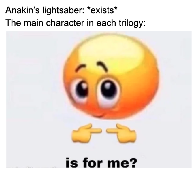 is for me? emoji meme - Internet meme - Anakin's lightsaber exists The main character in each trilogy pa is for me?