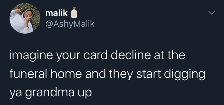 imagine your card decline - he belong to the streets - malik imagine your card decline at the funeral home and they start digging ya grandma up