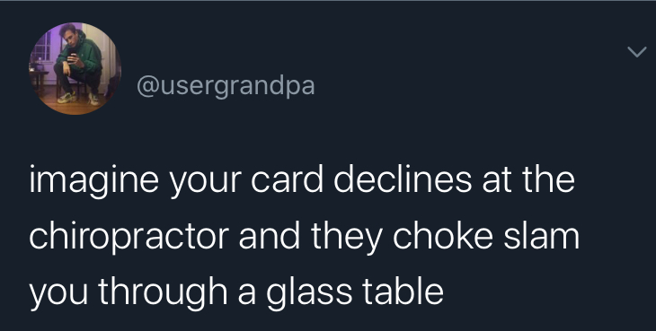 imagine your card decline - ope memes - imagine your card declines at the chiropractor and they choke slam you through a glass table
