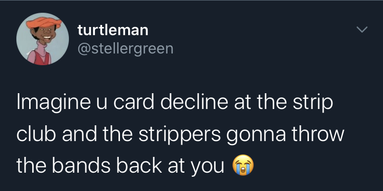 imagine your card decline - attenborough crab tweet - turtleman Imagine u card decline at the strip club and the strippers gonna throw the bands back at you