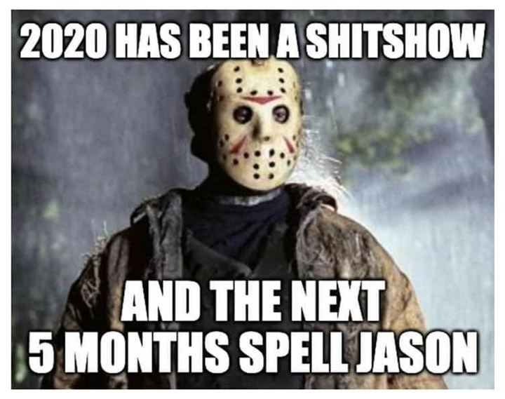 halloween memes - next 5 months spell jason - 2020 Has Been A Shitshow And The Next 5 Months Spell Jason