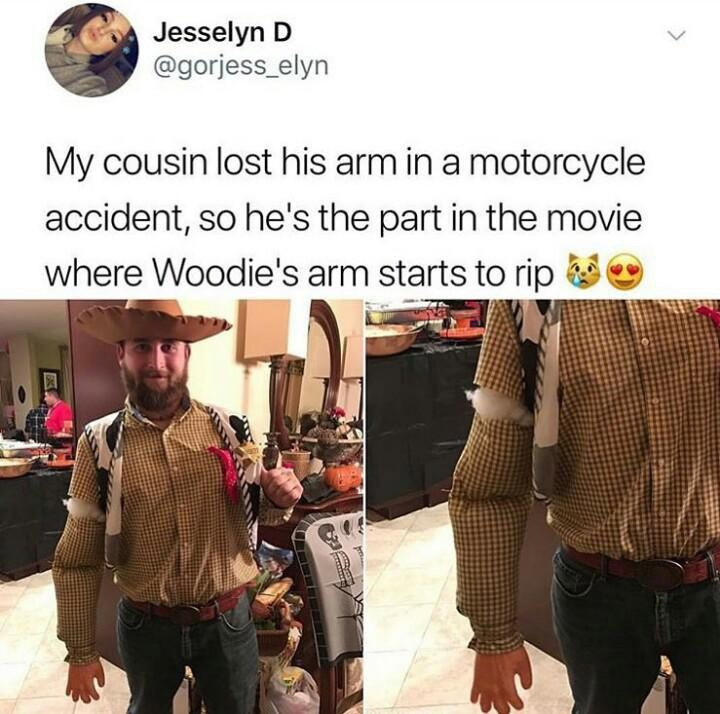 halloween memes - funny halloween memes - Jesselyn D My cousin lost his arm in a motorcycle accident, so he's the part in the movie where Woodie's arm starts to rip