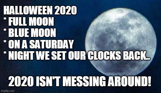 halloween memes - halloween 2020 full moon saturday - Halloween 2020 Full Moon Blue Moon On A Saturday Night We Set Our Clocks Back. 2020 Isn'T Messing Around! imgflip.com