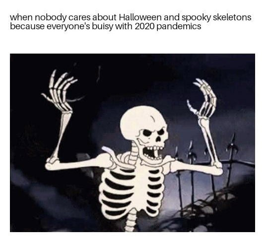 halloween memes - angry skeleton noises - when nobody cares about Halloween and spooky skeletons because everyone's buisy with 2020 pandemics