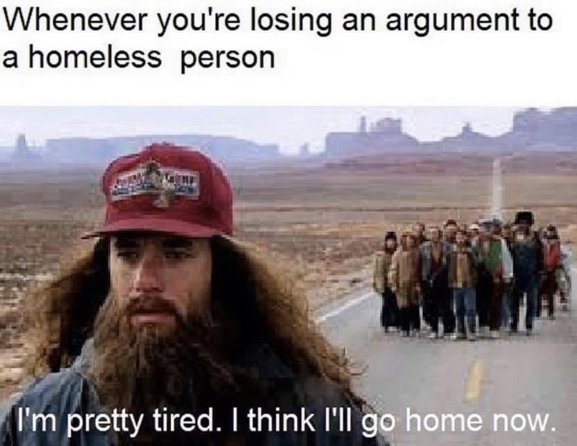 forrest gump running - Whenever you're losing an argument to a homeless person I'm pretty tired. I think I'll go home now.