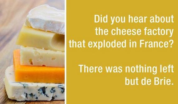processed cheese - Did you hear about the cheese factory that exploded in France? There was nothing left but de Brie.