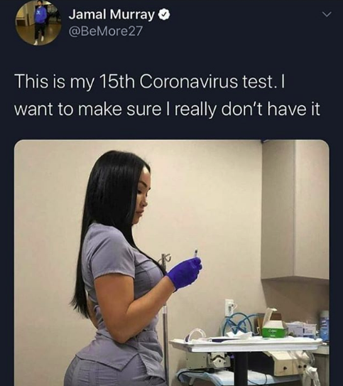 my 15th time getting tested - Jamal Murray This is my 15th Coronavirus test. I want to make sure I really don't have it Pa