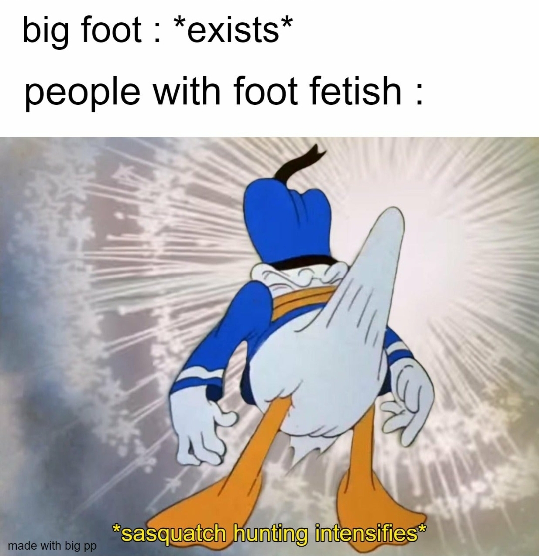 dank memes - donald duck meme boner - big foot exists people with foot fetish sasquatch hunting intensifies made with big pp