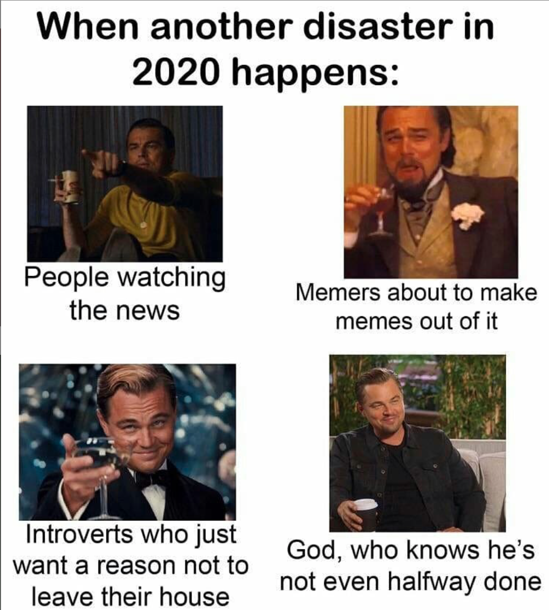 dank memes - human behavior - When another disaster in 2020 happens People watching the news Memers about to make memes out of it Introverts who just want a reason not to leave their house God, who knows he's not even halfway done