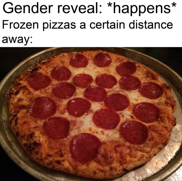 dank memes - pepperoni - Gender reveal happens Frozen pizzas a certain distance away