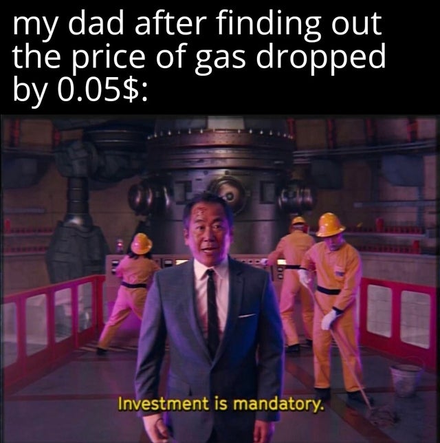 dank memes - 8 black screen of death - my dad after finding out the price of gas dropped by 0.05$ Investment is mandatory.
