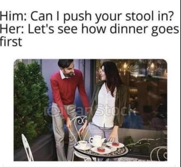 dirty-memes push stool in meme - Him Can I push your stool in? Her Let's see how dinner goes first can to che