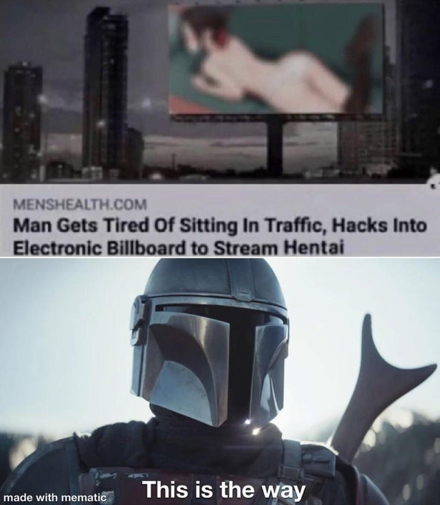 dirty-memes mandalorian do you know the way - Menshealth.Com Man Gets Tired Of Sitting In Traffic, Hacks Into Electronic Billboard to Stream Hentai This is the way made with mematic