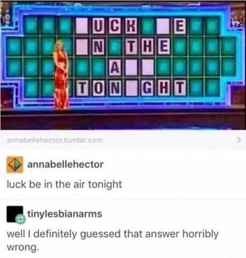 dirty-memes luck be in the air tonight - Uck E In The A Ton Ght annabellenector.tumblr.com annabellehector luck be in the air tonight tinylesbianarms well I definitely guessed that answer horribly wrong.