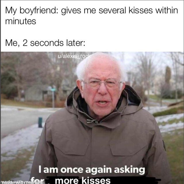 relationship-memes am once again asking for your support - My boyfriend gives me several kisses within minutes Me, 2 seconds later ualexis_rock I am once again asking more kisses maaldewithmetic