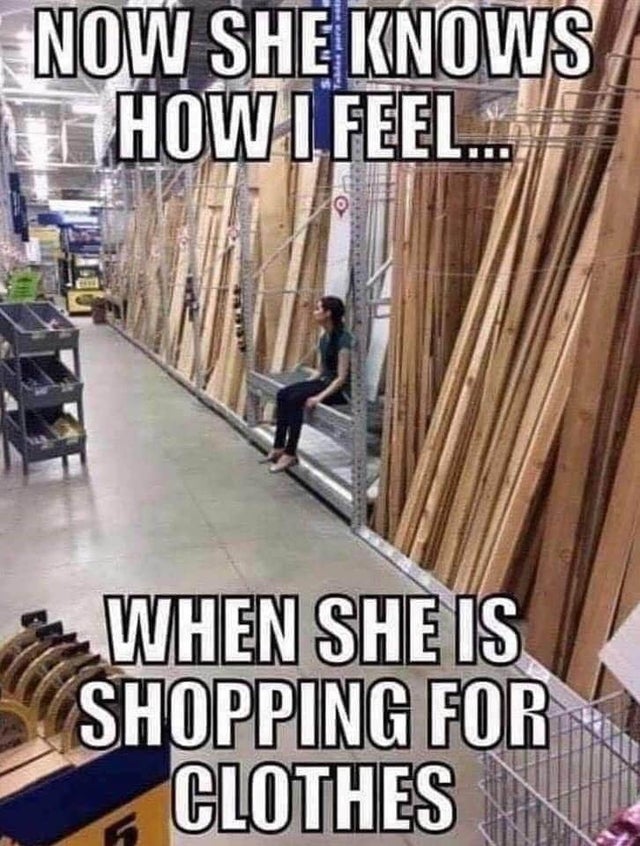 relationship-memes life memes - Now She Knows How I Feel When She Is Shopping For Clothes