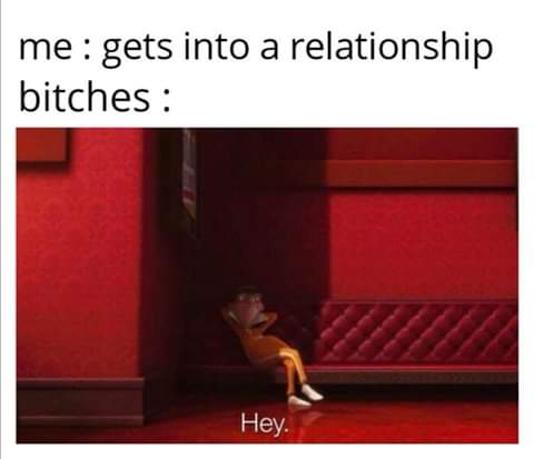 relationship-memes allow me to introduce myself meme - me gets into a relationship bitches Hey.