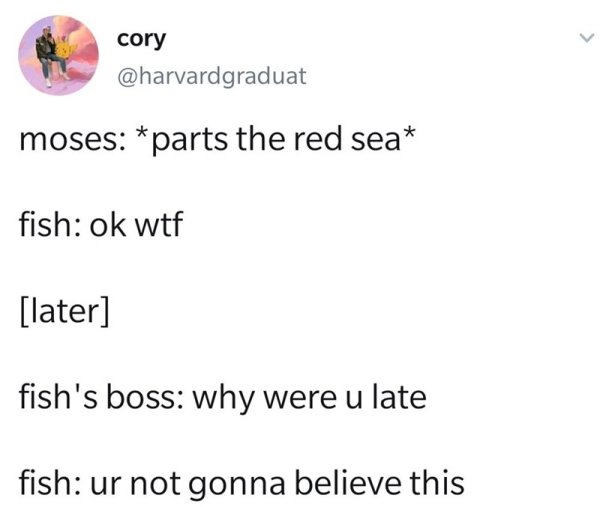 funny pics and memes - angle - cory moses parts the red sea fish ok wtf later fish's boss why were u late fish ur not gonna believe this