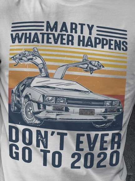 funny pics and memes - t shirt - Don'T Ever Go To 2020 Marty Whatever Happens Outatine