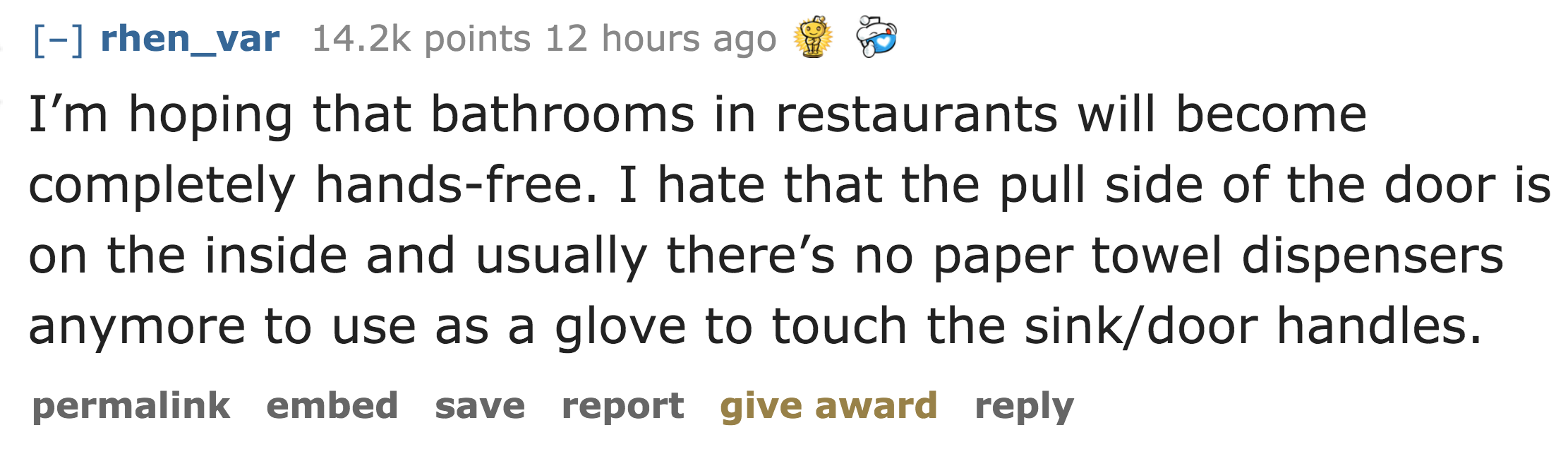 I'm hoping that bathrooms in restaurants will become completely handsfree. I hate that the pull side of the door is on the inside and usually there's no paper towel dispensers anymore to use as a glove to touch the si