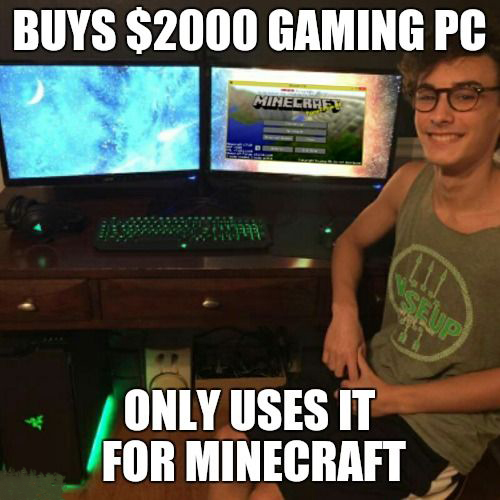 pc gamer meme - Buys $2000 Gaming Pc Only Uses It For Minecraft