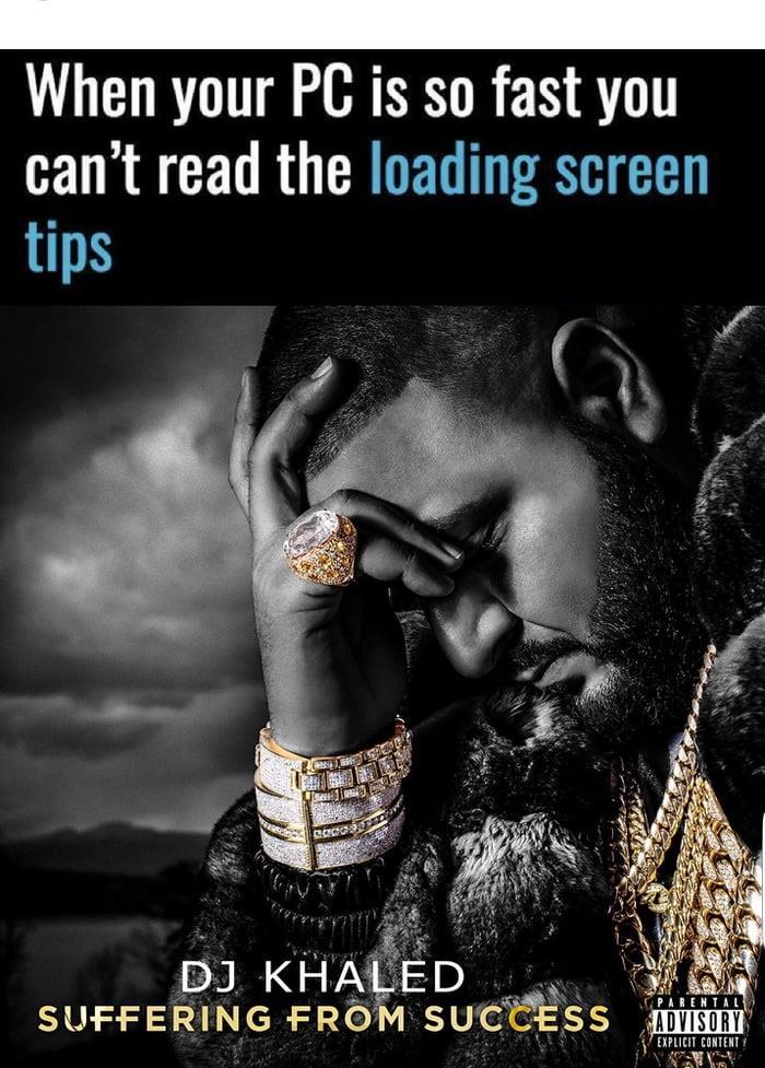 dj khaled suffering from success - When your Pc is so fast you can't read the loading screen tips Dj Khaled Suffering From Success Parental Advisory Explicit Content
