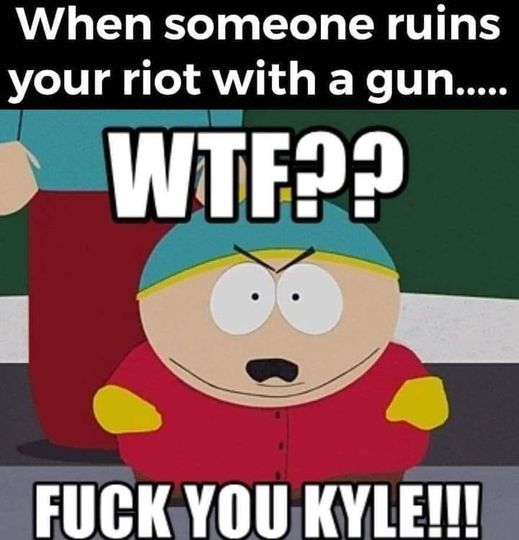 cartoon - When someone ruins your riot with a gun.... Wtf?? Fuck You Kyle!!!