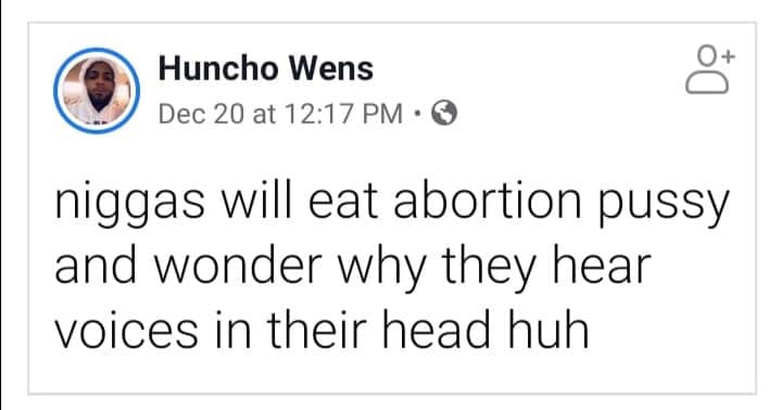 paper - Huncho Wens Dec 20 at . niggas will eat abortion pussy and wonder why they hear voices in their head huh