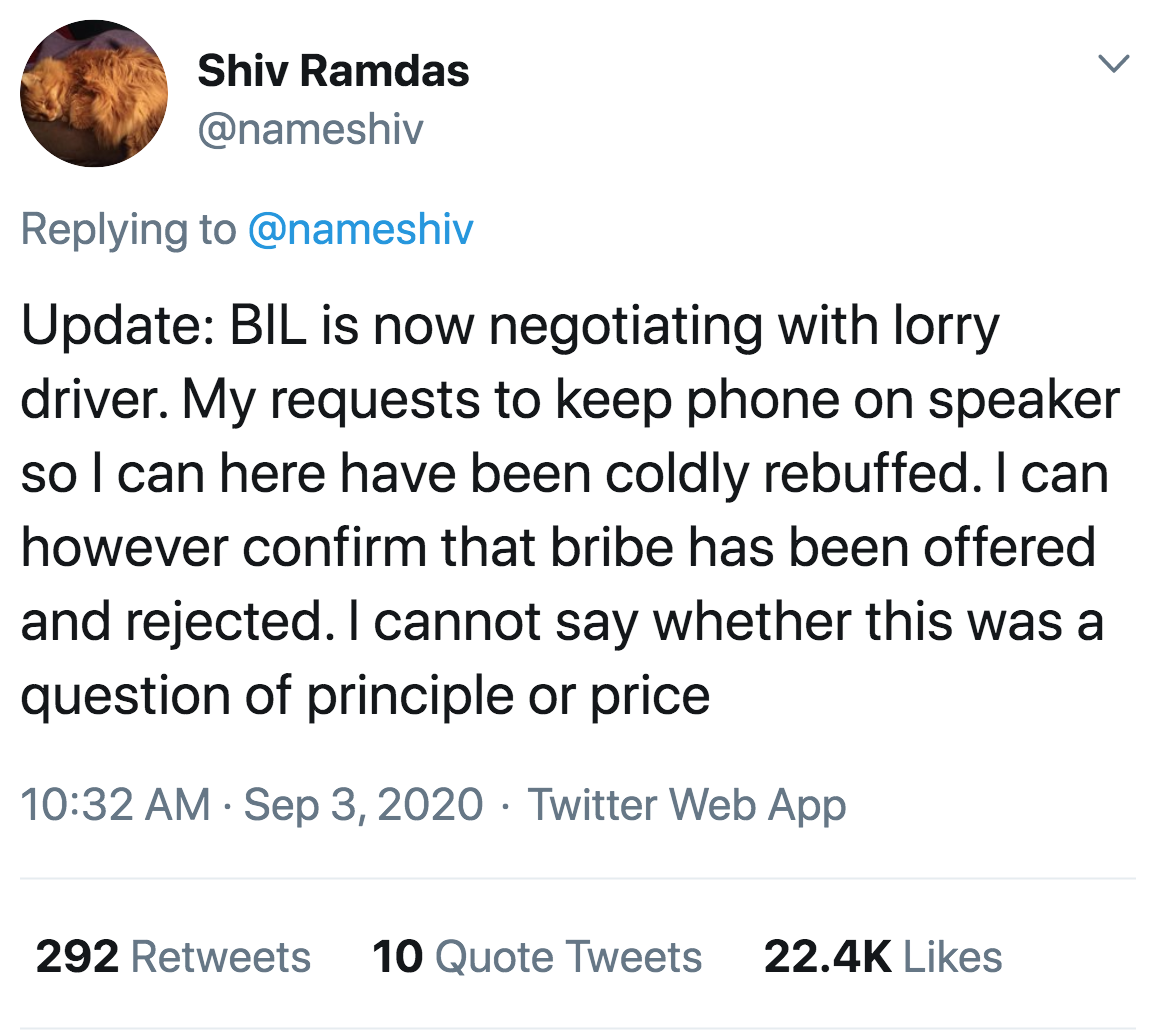 Bil is now negotiating with lorry driver. My requests to keep phone on speaker so I can here have been coldly rebuffed. I can however confirm that bribe has been offered and rejected. I cannot say whether this was a question of…