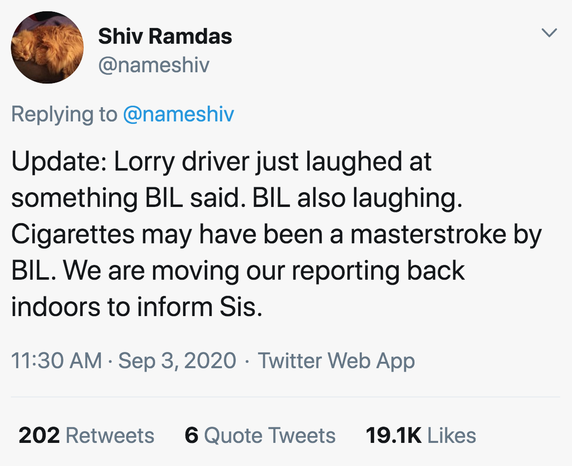 Update Lorry driver just laughed at something Bil said. Bil also laughing. Cigarettes may have been a masterstroke by Bil. We are moving our reporting back indoors to inform Sis. Twitter Web App 202 6 Quote Tweets