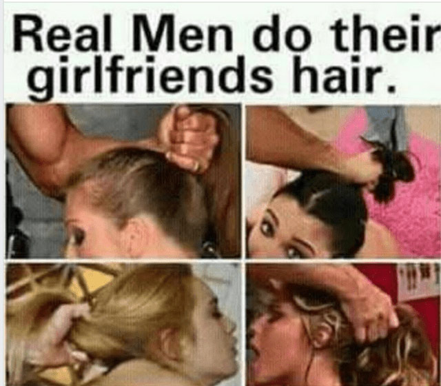 porn meme - porn meme - Real Men do their girlfriends hair.