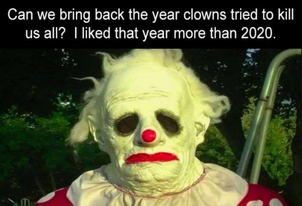 dank memes - wrinkles the clown - Can we bring back the year clowns tried to kill us all? I d that year more than 2020.