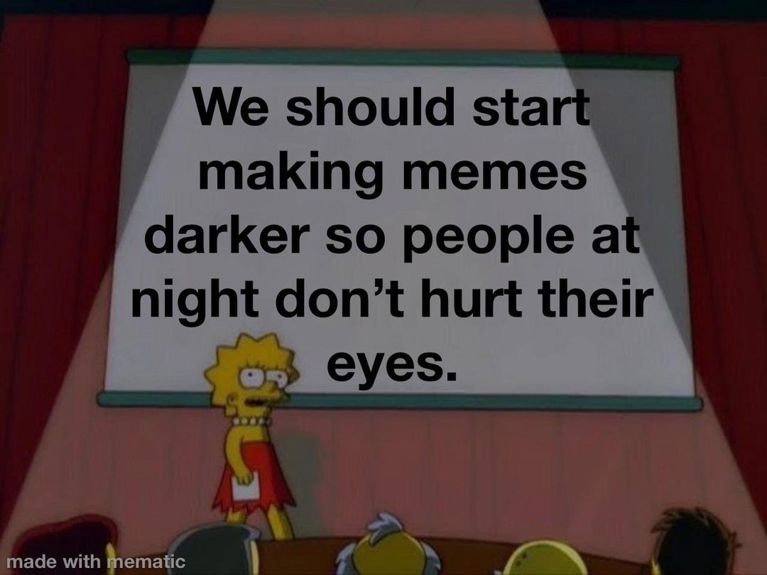 dank memes - cartoon - We should start making memes darker so people at night don't hurt their eyes. made with mematic