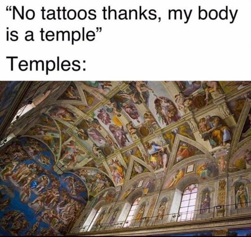 dank memes - sistine chapel - "No tattoos thanks, my body is a temple Temples