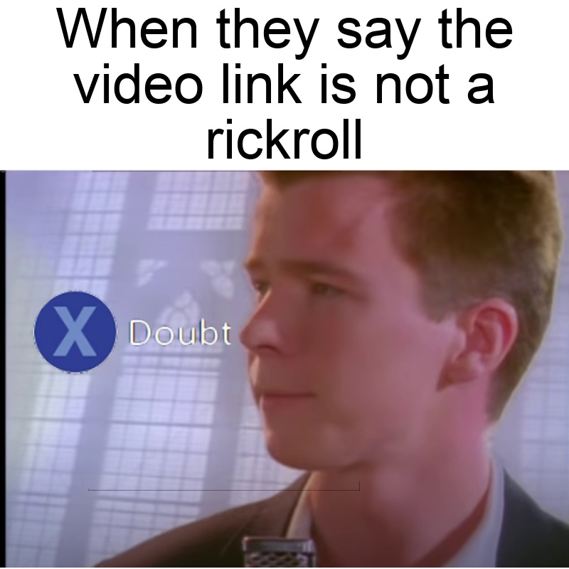 dank memes - won t let you down meme - When they say the video link is not a rickroll X Doubt