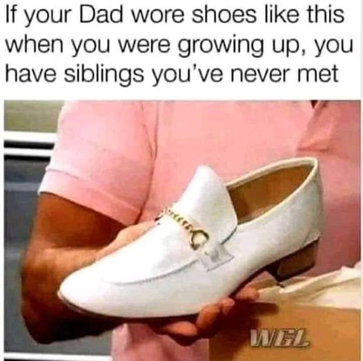 if your dad wore shoes like - If your Dad wore shoes this when you were growing up, you have siblings you've never met putera Wel